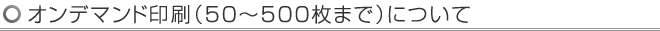 オンデマンド印刷（50～500枚まで）について